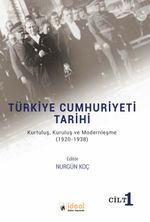 Türkiye Cumhuriyeti Tarihi - Kurtuluş, Kuruluş ve Modernleşme (1920-1938) Cilt 1 