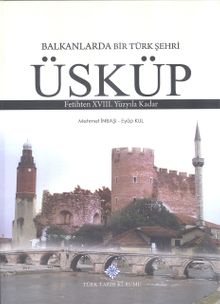 Balkanlarda Bir Türk Şehri Üsküp & Fetihten XVIII. Yüzyıla Kadar