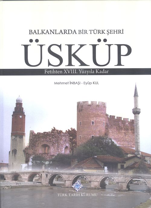 Balkanlarda Bir Türk Şehri Üsküp & Fetihten XVIII. Yüzyıla Kadar