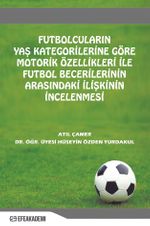 Futbolcuların Yaş Kategorilerine Göre Motorik Özellikleri İle Futbol Becerileri Arasındaki İlişkinin İncelenmesi
