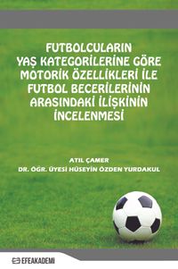 Futbolcuların Yaş Kategorilerine Göre Motorik Özellikleri İle Futbol Becerileri Arasındaki İlişkinin İncelenmesi