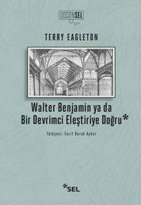 Walter Benjamin Ya Da Bir Devrimci Devrimci Eleştiriye Doğru