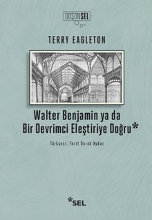 Walter Benjamin Ya Da Bir Devrimci Devrimci Eleştiriye Doğru