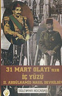 31 Mart Olayı'nın İç Yüzü II. Abdülhamid Nasıl Devrildi? 7-G-9 