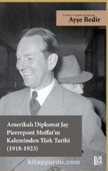 Amerikalı Diplomat Jay Pierrepont Moffat’ın Kaleminden Türk Tarihi (1918-1923) - Bilinmeyen Yazar