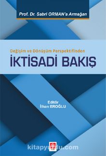 Değişim ve Dönüşüm Perspektifinden İktisadi Bakış - İlhan Eroğlu