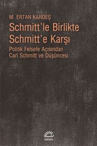 Schmitt'le Birlikte Schmitt'e Karşı & Politik Felsefe Açısından Carl Schmitt Düşüncesi