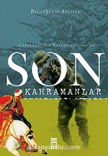 Son Kahramanlar Çanakkale'den Kurtuluş Savaşı'na - Recep Şükrü Apuhan