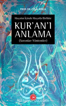 Hayatın İçinde Hayatla Birlikte Kur’an’ı Anlama (Sorunlar-Yöntemler) - Celal Kırca