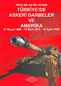 Türkiye'de Askeri Darbeler ve Amerika 27 Mayıs 1960/12 Mart 1971/12 Eylül 1980