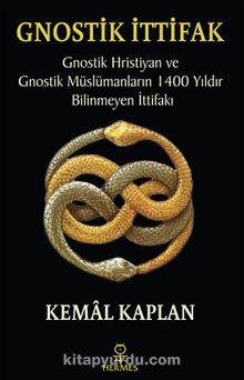 Gnostik İttifak & Gnostik Hristiyan ve Gnostik Müslümanların 1400 Yıldır Bilinmeyen İttifakı - Kemal Kaplan