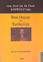 Ord. Prof. Dr. M. Fuad Köprülü'nün İlmi Hayatı ve Tarihçiliği