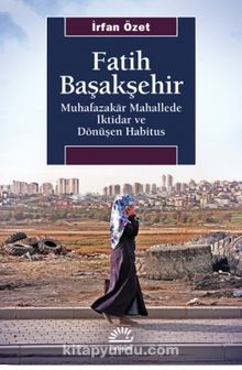 Fatih Başakşehir & Muhafazakar Mahallede İktidar ve Dönüşen Habitus - İrfan Özet