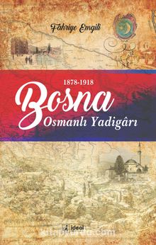Osmanlı Yadigarı Bosna & Avusturya-Macaristan İşgalinde Bosna (1878-1918)