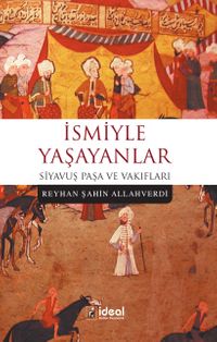 İsmiyle Yaşayanlar  Siyavuş Paşa ve Vakıfları