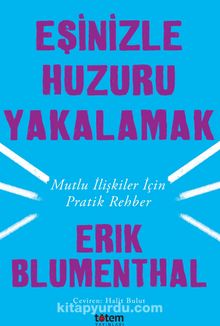 Eşinizle Huzuru Yakalamak & Mutlu İlişkiler İçin Pratik Rehber - Erik Blumenthal