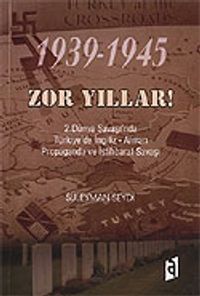 Zor Yıllar 1939-1945 / 2. Dünya Savaşı'nda Türkiye'de İngiliz-Alman Propaganda ve İstihbarat Savaşı