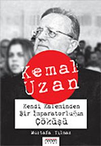 Kemal Uzan Kendi Kaleminden Bir İmparatorluğun Çöküşü
