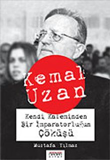 Kemal Uzan Kendi Kaleminden Bir İmparatorluğun Çöküşü