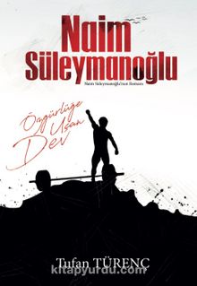 Özgürlüğe Uçan Dev Naim Süleymanoğlu - Tufan Türenç