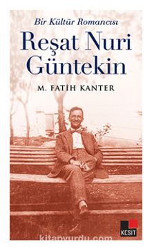 Bir Kültür Romancısı Reşat Nuri Güntekin - M. Fatih Kanter