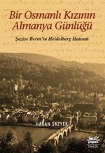 Bir Osmanlı Kızının Almanya Günlüğü & Şaziye Berin'in Heidelberg Hatıratı
