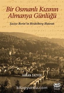Bir Osmanlı Kızının Almanya Günlüğü & Şaziye Berin’in Heidelberg Hatıratı - Bilinmeyen Yazar