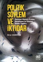 Politik Söylem ve İktidar & Kamusal Söylemi Üreten, Denetleyen ve Yöneten İktidar Yapıları