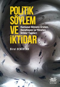 Politik Söylem ve İktidar & Kamusal Söylemi Üreten, Denetleyen ve Yöneten İktidar Yapıları