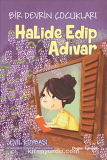 Halide Edip Adıvar / Bir Devrin Çocukları - Sevil Köybaşı