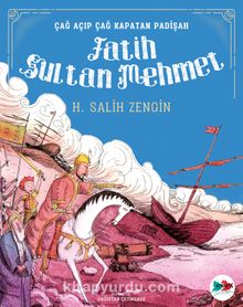 Fatih Sultan Mehmet / Çağ Açıp Çağ Kapatan Padişah - H. Salih Zengin