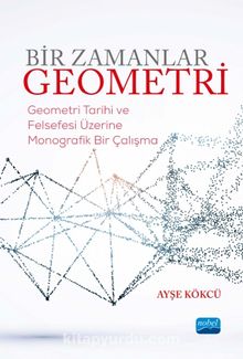 Bir Zamanlar Geometri & Geometri Tarihi ve Felsefesi Üzerine Monografik Bir Çalışma