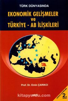 Türk Dünyasında Ekonomik Gelişmeler ve Türkiye - AB İlişkileri - Emin Çarıkçı