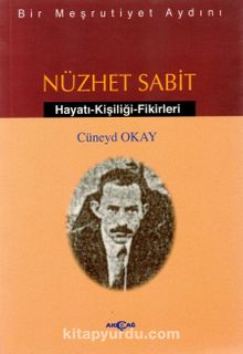 Bir Meşrutiyet Aydını Nüzhet Sabit Hayatı - Kişiliği - Fikirleri - Cüneyd Okay