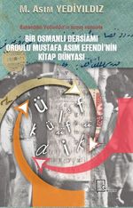 Bir Osmanlı Dersiamı Ordulu Mustafa Asım Efendi'nin Kitap Dünyası