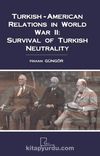 Turkish-American Relations in World War II: Survival of Turkish Neutrality