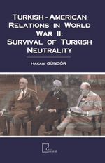 Turkish-American Relations in World War II: Survival of Turkish Neutrality 