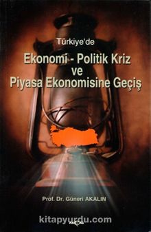 Türkiye'de Ekonomi-Politik Kriz ve Piyasa Ekonomisine Geçiş - Güneri Akalın
