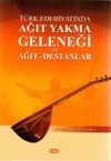 T&uuml;rk Edebiyatında Ağıt Yakma Geleneği ve Ağıt-Destanlar