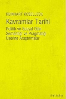 Kavramlar Tarihi & Politik ve Sosyal Dilin Semantiği ve Pragmatiği Üzerine Araştırmalar