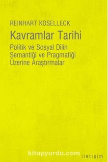 Kavramlar Tarihi & Politik ve Sosyal Dilin Semantiği ve Pragmatiği Üzerine Araştırmalar - Reinhart Koselleck