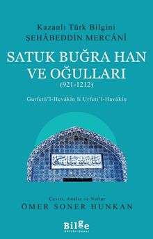Kazanlı Türk Bilgini Şehabeddin Mercani Satuk Buğra Han ve Oğulları (921-1212) & Gurfetü'l-Hevakin li Urfeti'l-Havakin