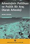 Arkeolojinin Politikası ve Politik Bir Ara&ccedil; Olarak Arkeoloji