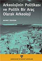 Arkeolojinin Politikası ve Politik Bir Araç Olarak Arkeoloji
