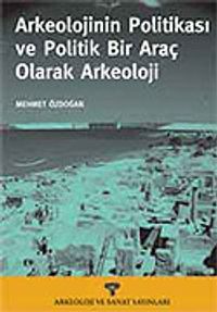 Arkeolojinin Politikası ve Politik Bir Araç Olarak Arkeoloji