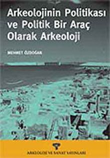Arkeolojinin Politikası ve Politik Bir Araç Olarak Arkeoloji