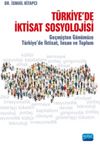 Türkiye'de İktisat Sosyolojisi & Geçmişten Günümüze Türkiye’de İktisat, İnsan ve Toplum
