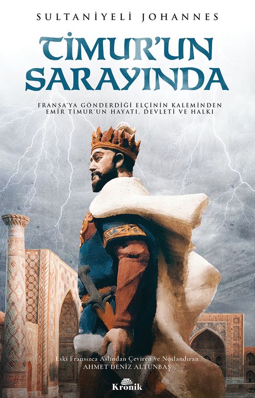 Timur'un Sarayında & Fransa'ya Gönderdiği Elçinin Kaleminden Emîr Timur'un Hayatı, Devleti ve Halkı