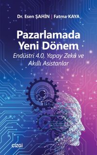 Pazarlamada Yeni Dönem (Endüstri 4.0, Yapay Zeka ve Akıllı Asistanlar)