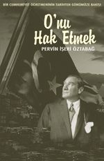 O’nu Hak Etmek -Bir Cumhuriyet Öğretmeninin Tarihten Günümüze Bakışı